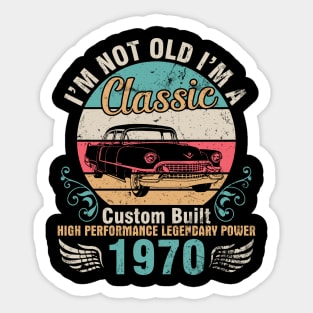 I'm Not Old I'm A Classic Custom Built High Performance Legendary Power 1970 Birthday 52 Years Old Sticker